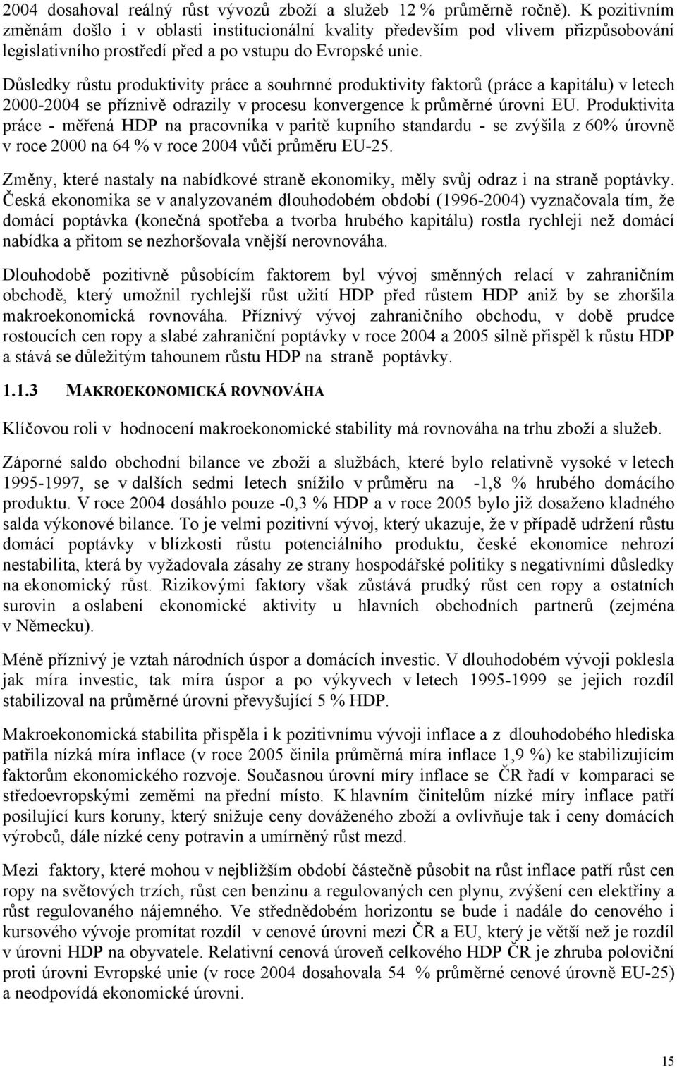 Důsledky růstu produktivity práce a souhrnné produktivity faktorů (práce a kapitálu) v letech 2000-2004 se příznivě odrazily v procesu konvergence k průměrné úrovni EU.