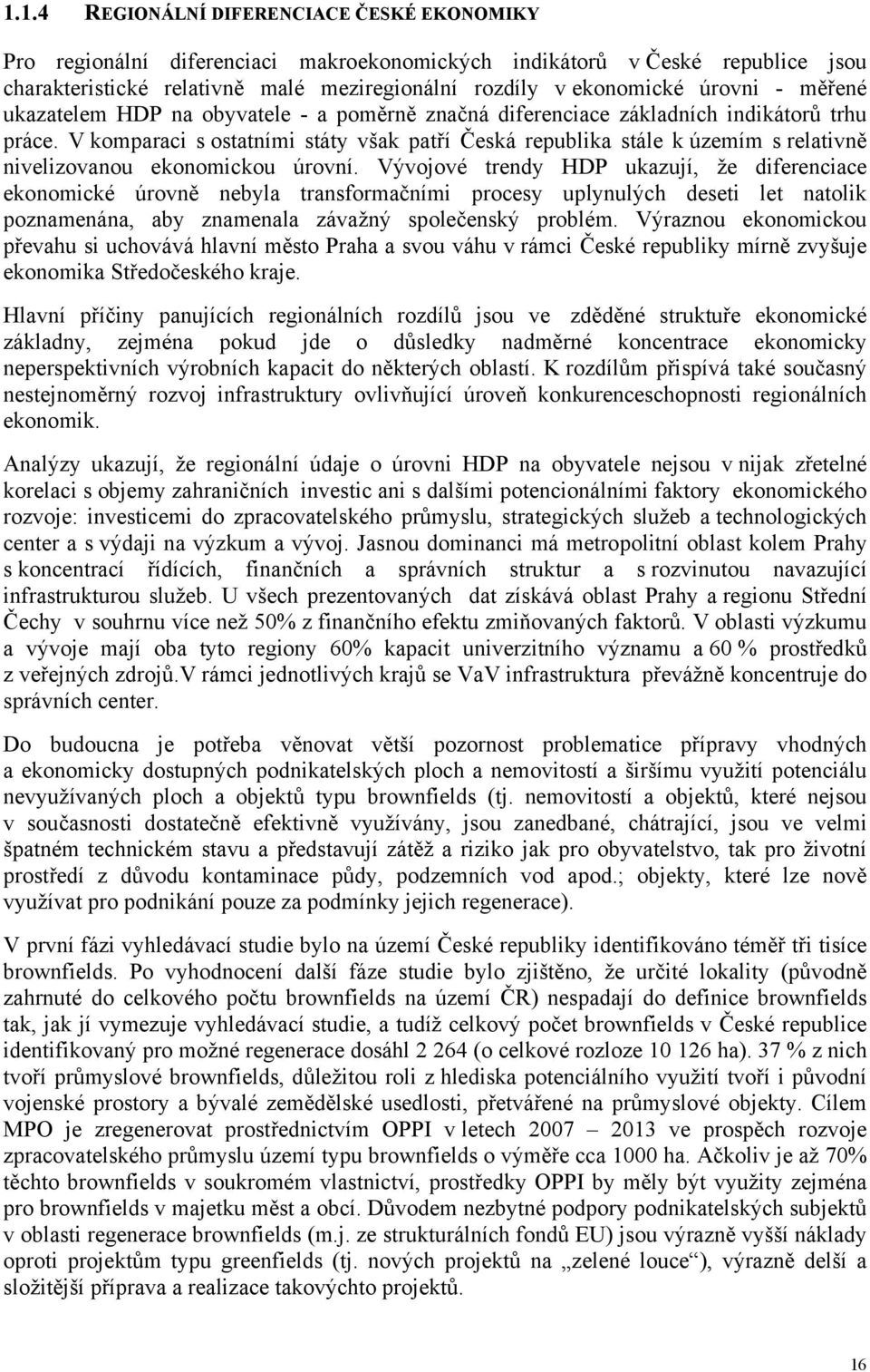 V komparaci s ostatními státy však patří Česká republika stále k územím s relativně nivelizovanou ekonomickou úrovní.