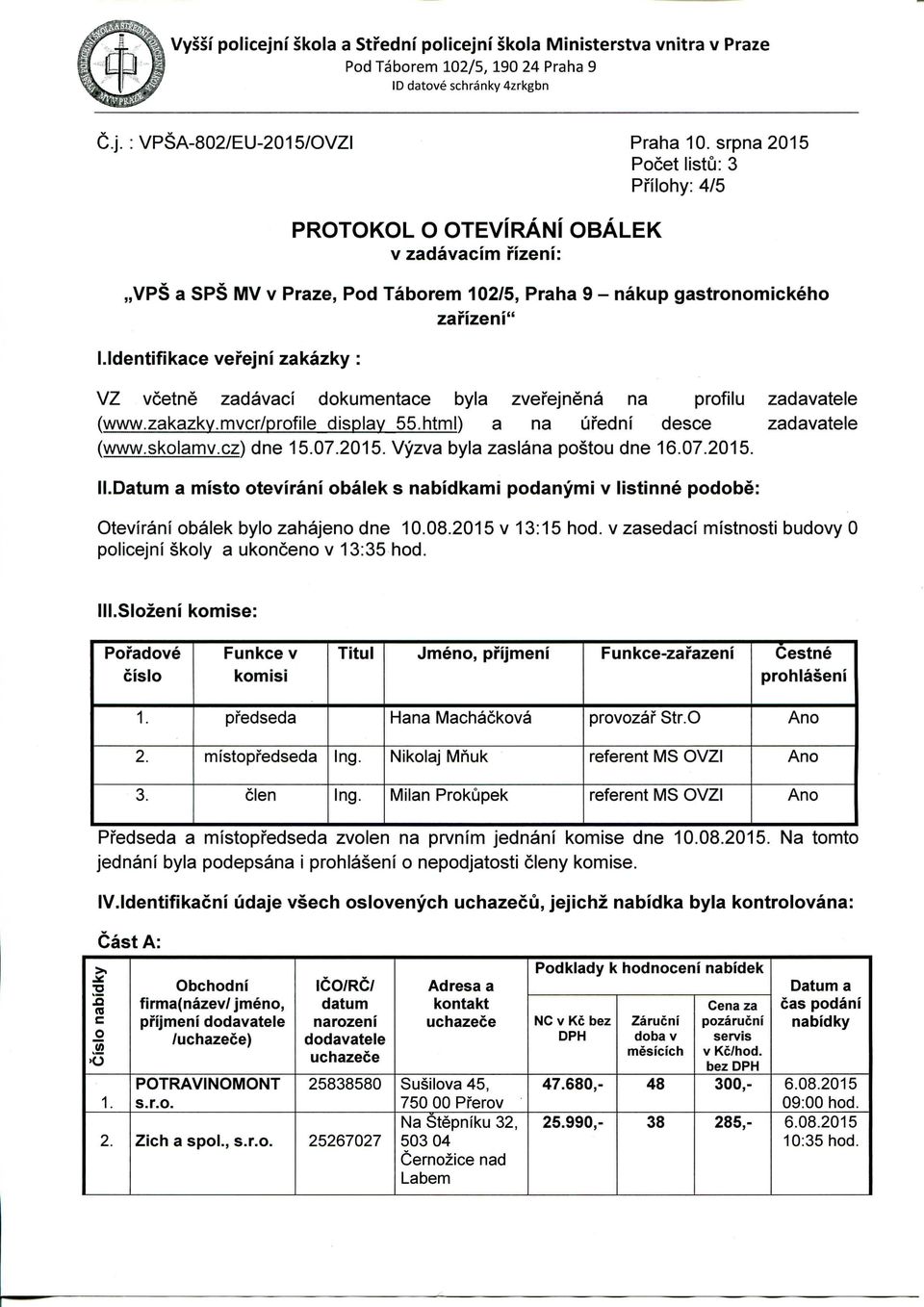 ldentifikace vei'ejni zakazky : zai'izeni" V Z vcetne zadavaci dokumentace byla zverejnena na profilu zadavatele (wwv\/.zakazkv.mvcr/profile display 55.html) a na ufedni desce zadavatele (www.skolamv.