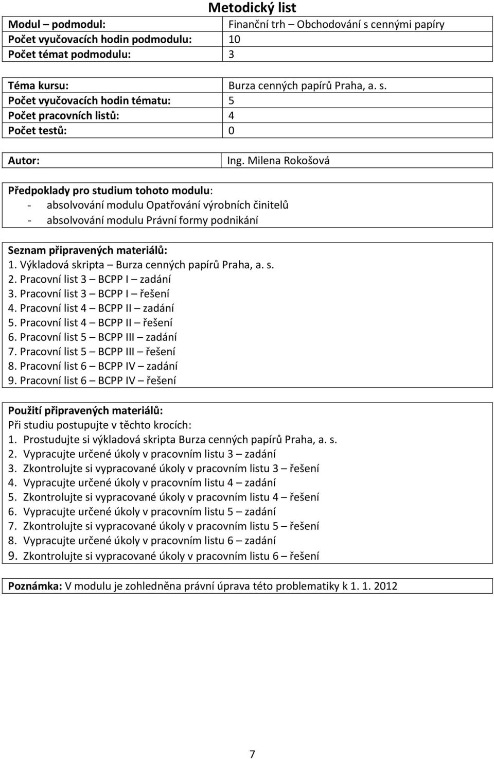 Výkladová skripta Burza cenných papírů Praha, a. s. 2. Pracovní list 3 BCPP I zadání 3. Pracovní list 3 BCPP I řešení 4. Pracovní list 4 BCPP II zadání 5. Pracovní list 4 BCPP II řešení 6.