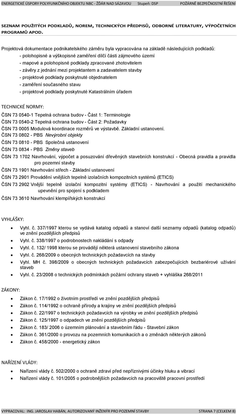 zpracované zhotovitelem - závěry z jednání mezi projektantem a zadavatelem stavby - projektové podklady poskytnuté objednatelem - zaměření současného stavu - projektové podklady poskytnuté