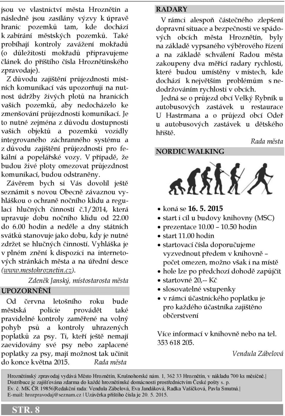 Z důvodu zajištění průjezdnosti místních komunikací vás upozorňuji na nutnost údržby živých plotů na hranicích vašich pozemků, aby nedocházelo ke zmenšování průjezdnosti komunikací.