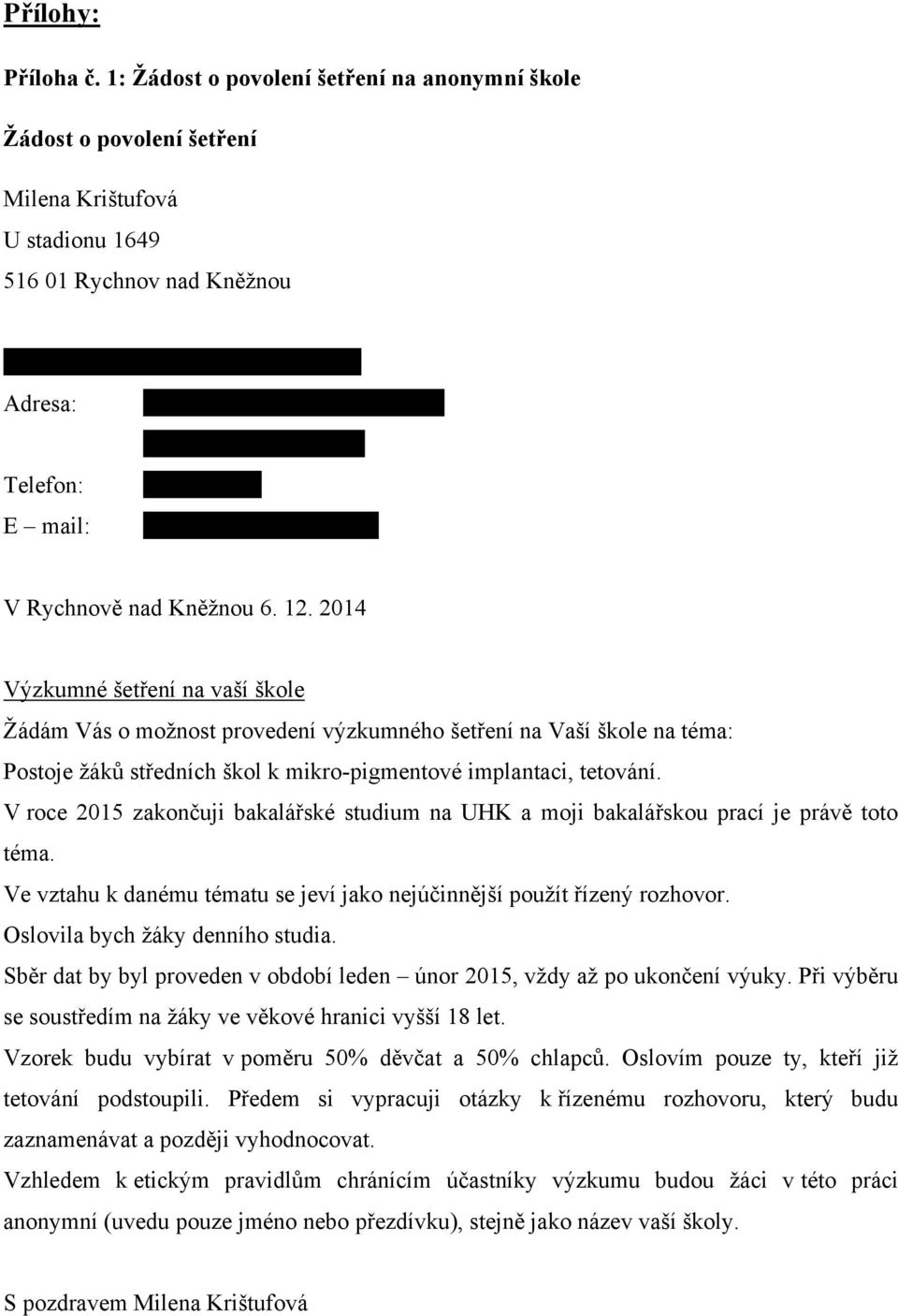 2014 Výzkumné šetření na vaší škole Ţádám Vás o moţnost provedení výzkumného šetření na Vaší škole na téma: Postoje ţáků středních škol k mikro-pigmentové implantaci, tetování.