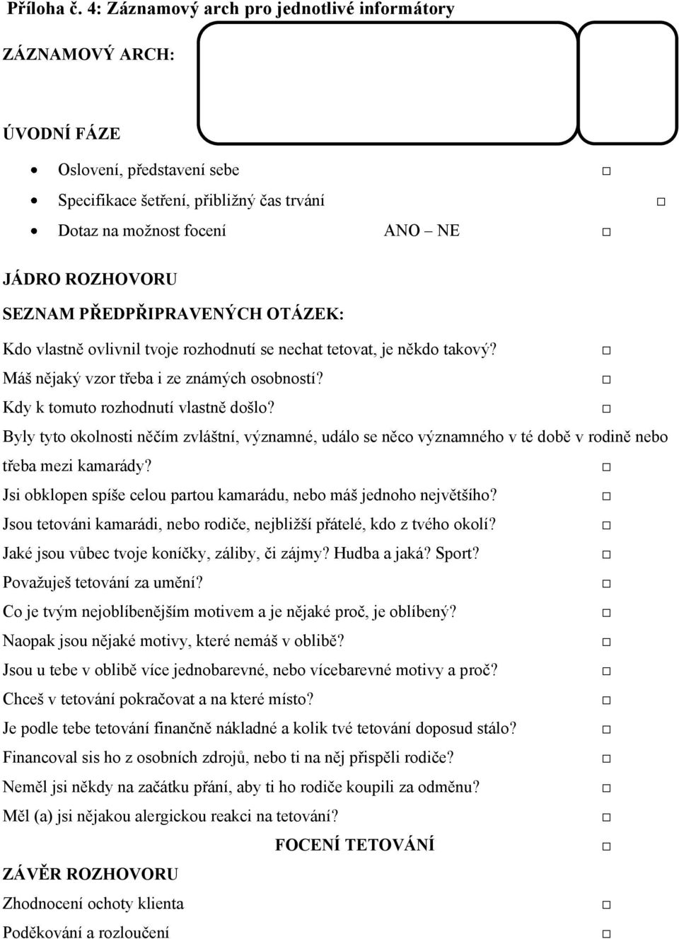 ANO NE JÁDRO ROZHOVORU SEZNAM PŘEDPŘIPRAVENÝCH OTÁZEK: Kdo vlastně ovlivnil tvoje rozhodnutí se nechat tetovat, je někdo takový? Máš nějaký vzor třeba i ze známých osobností?