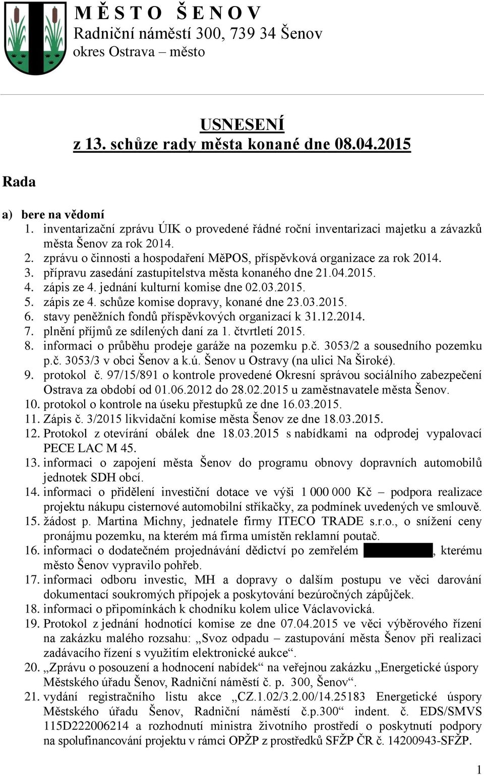 přípravu zasedání zastupitelstva města konaného dne 21.04.2015. 4. zápis ze 4. jednání kulturní komise dne 02.03.2015. 5. zápis ze 4. schůze komise dopravy, konané dne 23.03.2015. 6.