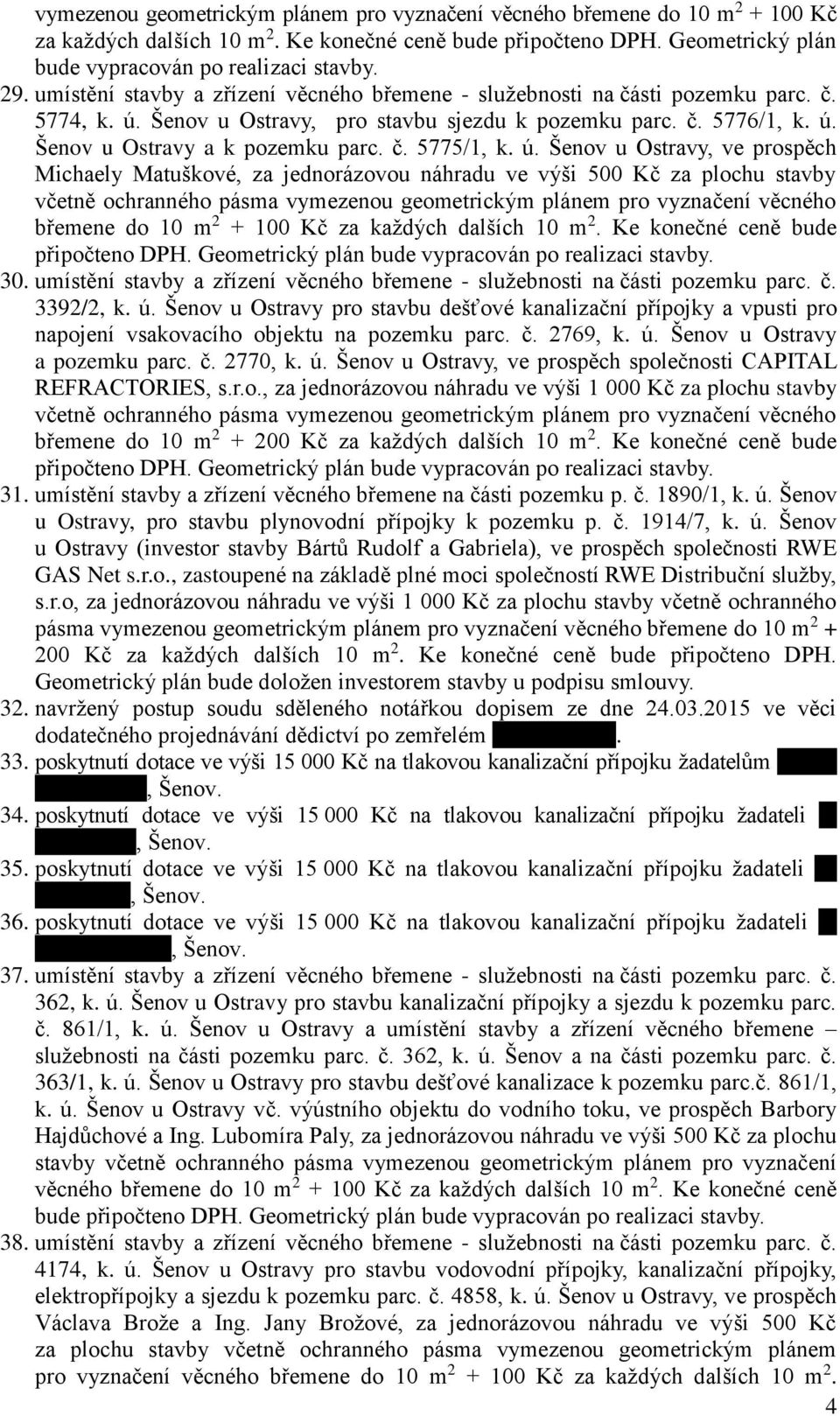 ú. Šenov u Ostravy, ve prospěch Michaely Matuškové, za jednorázovou náhradu ve výši 500 Kč za plochu stavby včetně ochranného pásma vymezenou geometrickým plánem pro vyznačení věcného břemene do 10 m