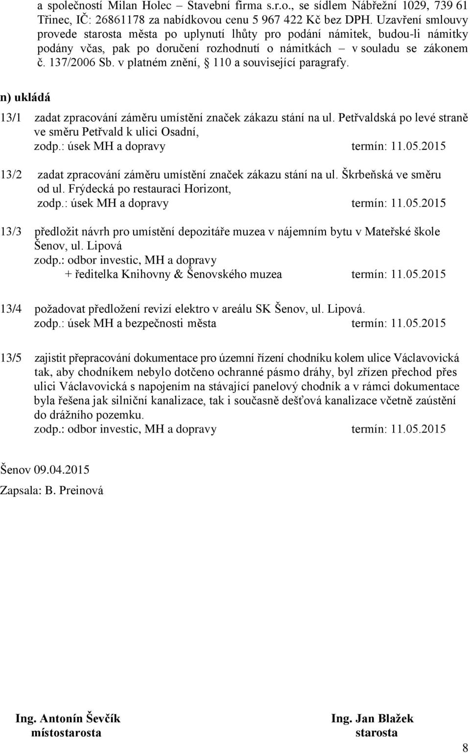 v platném znění, 110 a související paragrafy. n) ukládá 13/1 zadat zpracování záměru umístění značek zákazu stání na ul. Petřvaldská po levé straně ve směru Petřvald k ulici Osadní, zodp.