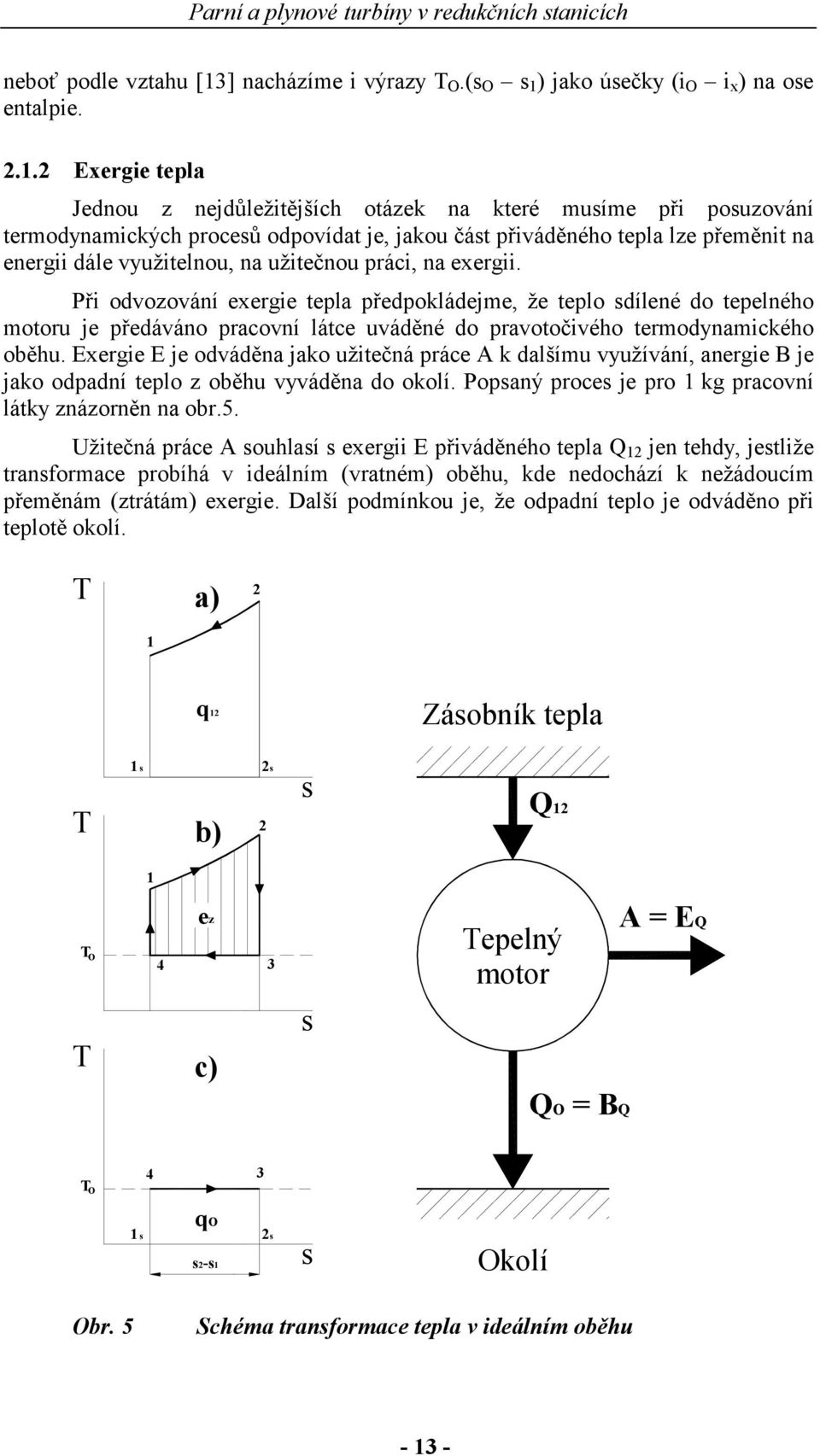 práci, na exergii. Při odvozování exergie tepla předpokládejme, že teplo dílené do tepelného motoru je předáváno pracovní látce uváděné do pravotočivého termodynamického oběhu.