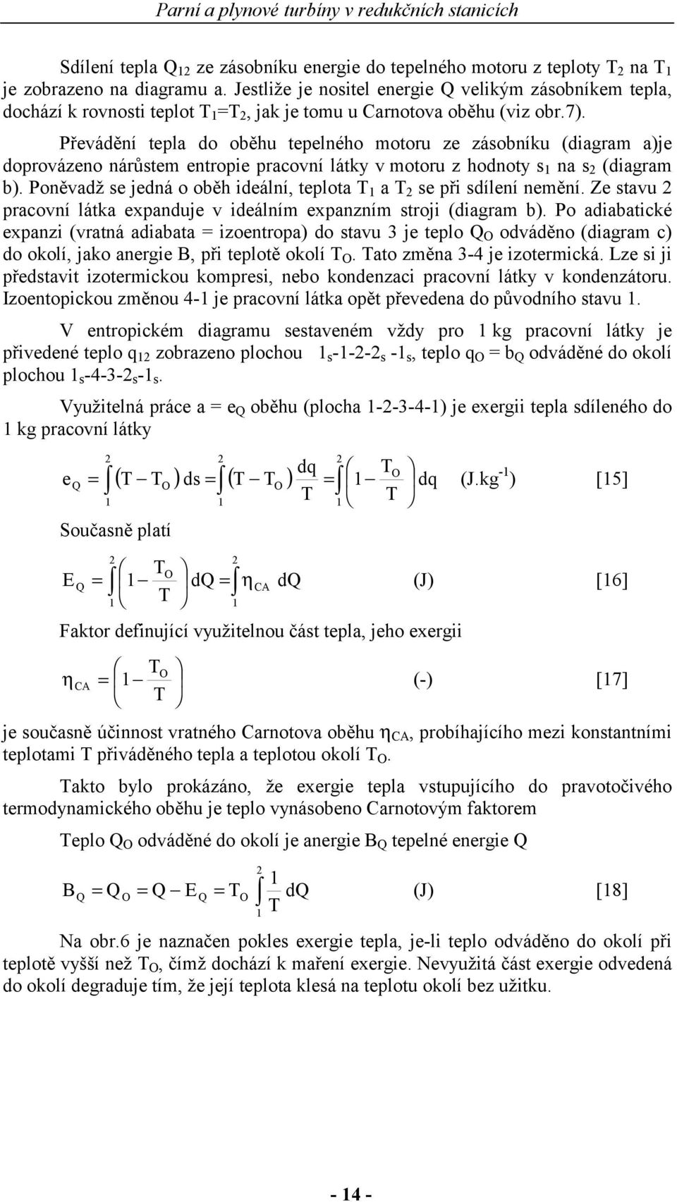 Převádění tepla do oběhu tepelného motoru ze záobníku (diagram a)je doprovázeno nárůtem entropie pracovní látky v motoru z hodnoty na (diagram b).