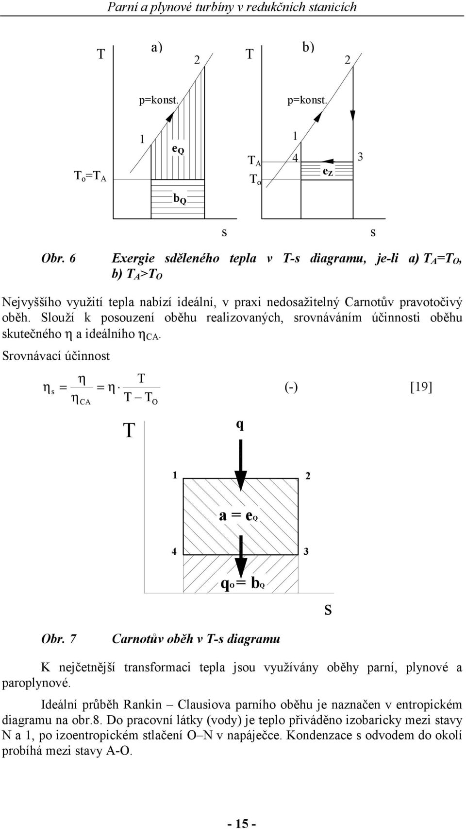 Slouží k poouzení oběhu realizovaných, rovnáváním účinnoti oběhu kutečného η a ideálního η CA. Srovnávací účinnot η η = = η (-) [9] η CA q a = eq 4 3 q = bq br.