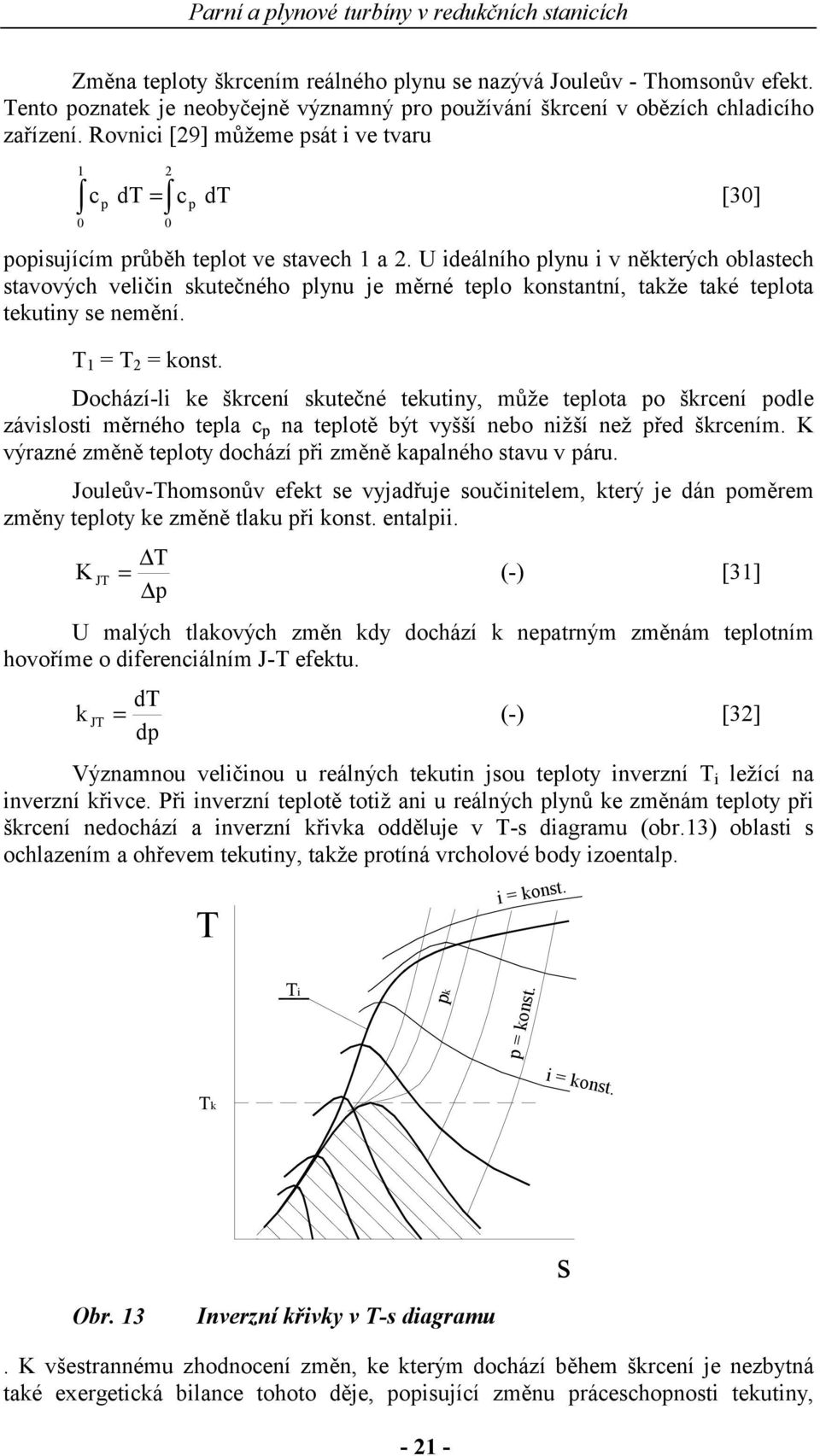 U ideálního plynu i v některých oblatech tavových veličin kutečného plynu je měrné teplo kontantní, takže také teplota tekutiny e nemění. = = kont.