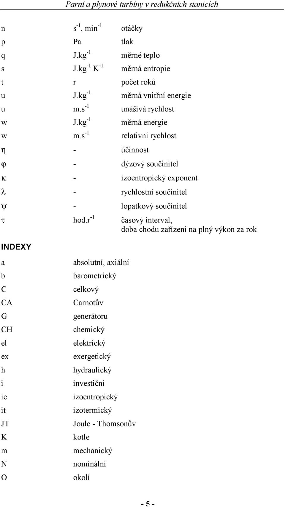 - relativní rychlot η - účinnot ϕ - dýzový oučinitel κ - izoentropický exponent λ - rychlotní oučinitel ψ - lopatkový oučinitel τ hod.