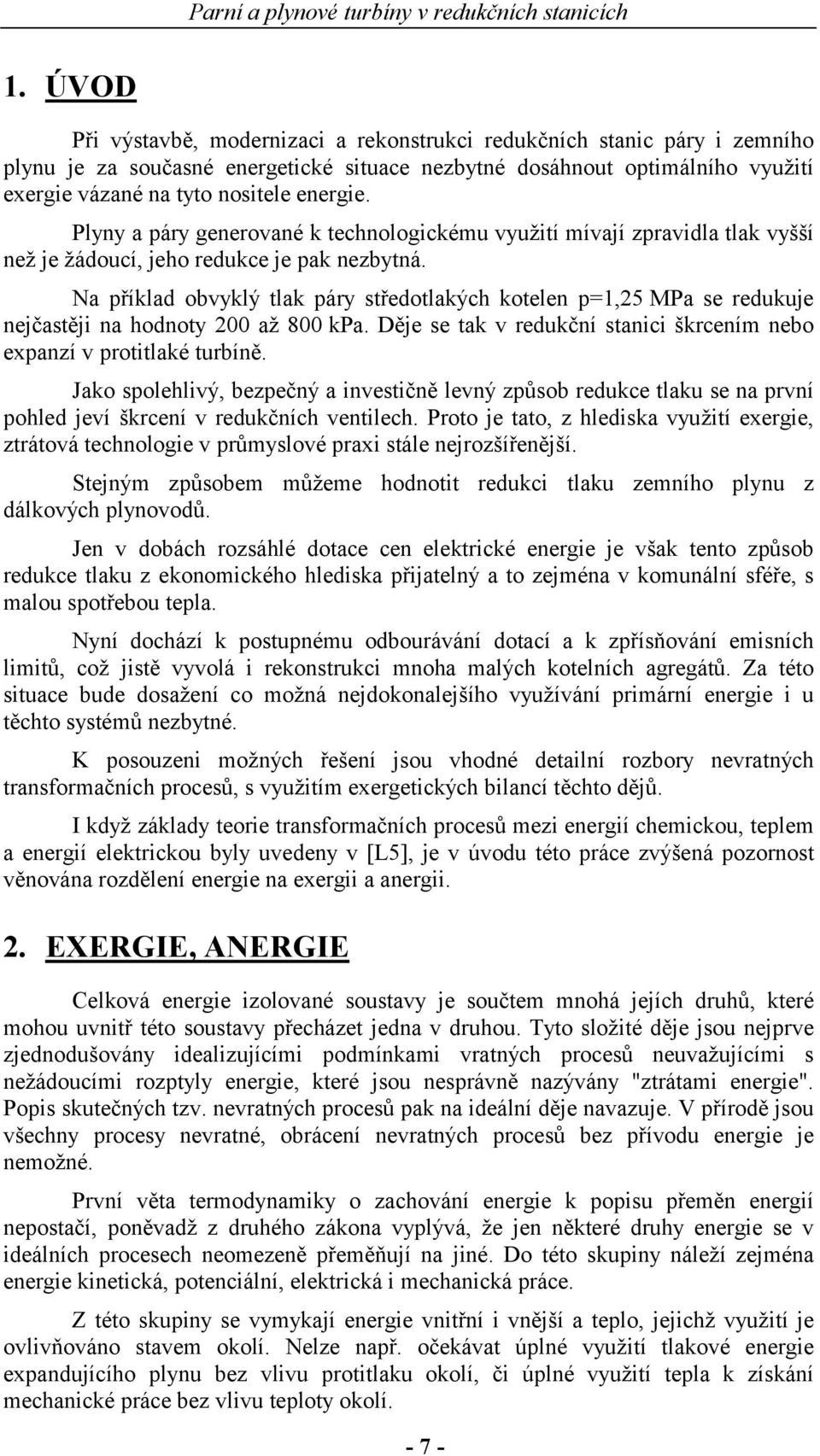 Na příklad obvyklý tlak páry tředotlakých kotelen p=,5 MPa e redukuje nejčatěji na hodnoty 00 až 800 kpa. Děje e tak v redukční tanici škrcením nebo expanzí v protitlaké turbíně.