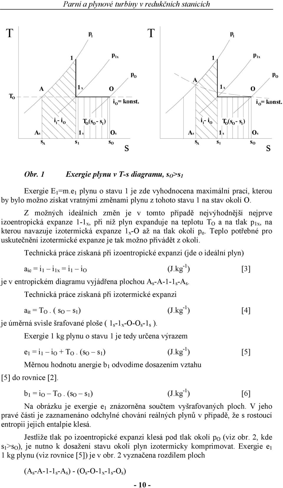 Z možných ideálních změn je v tomto případě nejvýhodnější nejprve izoentropická expanze - x, při níž plyn expanduje na teplotu a na tlak p x, na kterou navazuje izotermická expanze x - až na tlak