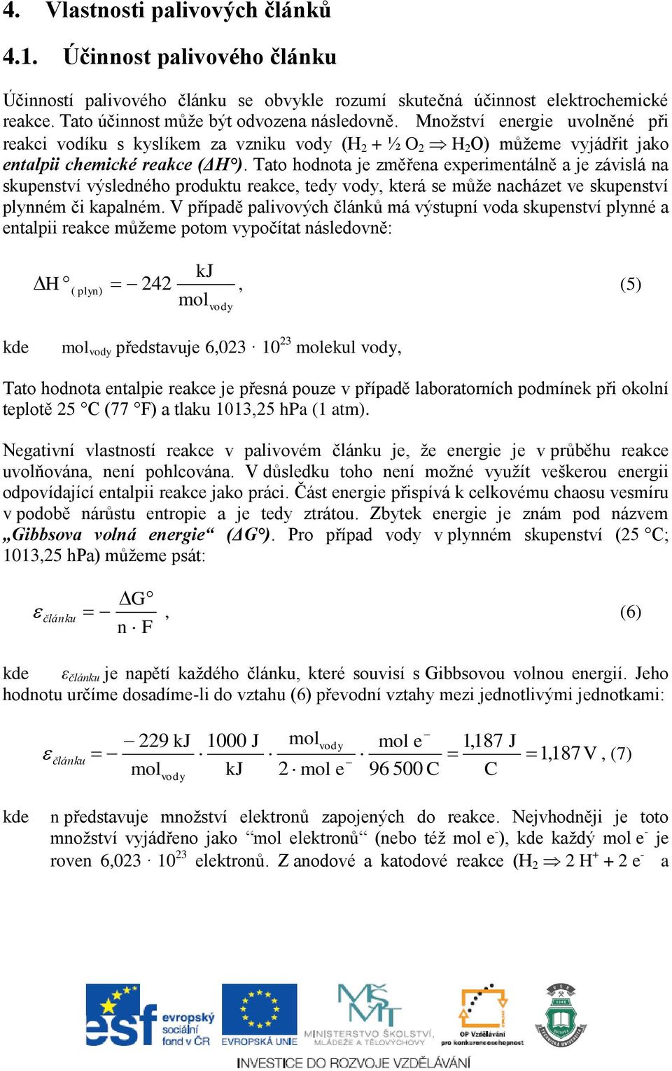 Tato hodnota je změřena experimentálně a je závislá na skupenství výsledného produktu reakce, tedy vody, která se může nacházet ve skupenství plynném či kapalném.