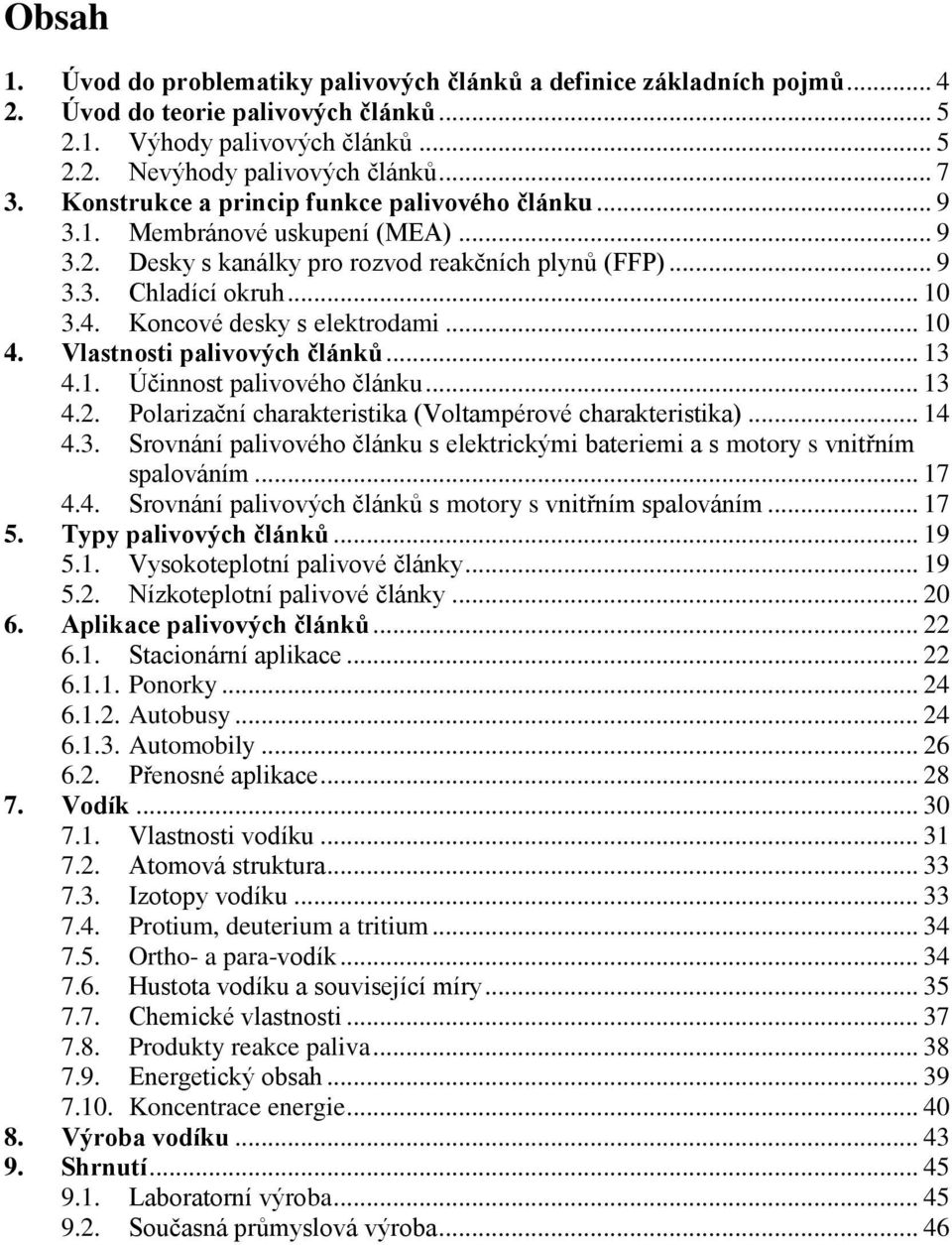 Koncové desky s elektrodami... 10 4. Vlastnosti palivových článků... 13 4.1. Účinnost palivového článku... 13 4.2. Polarizační charakteristika (Voltampérové charakteristika)... 14 4.3. Srovnání palivového článku s elektrickými bateriemi a s motory s vnitřním spalováním.