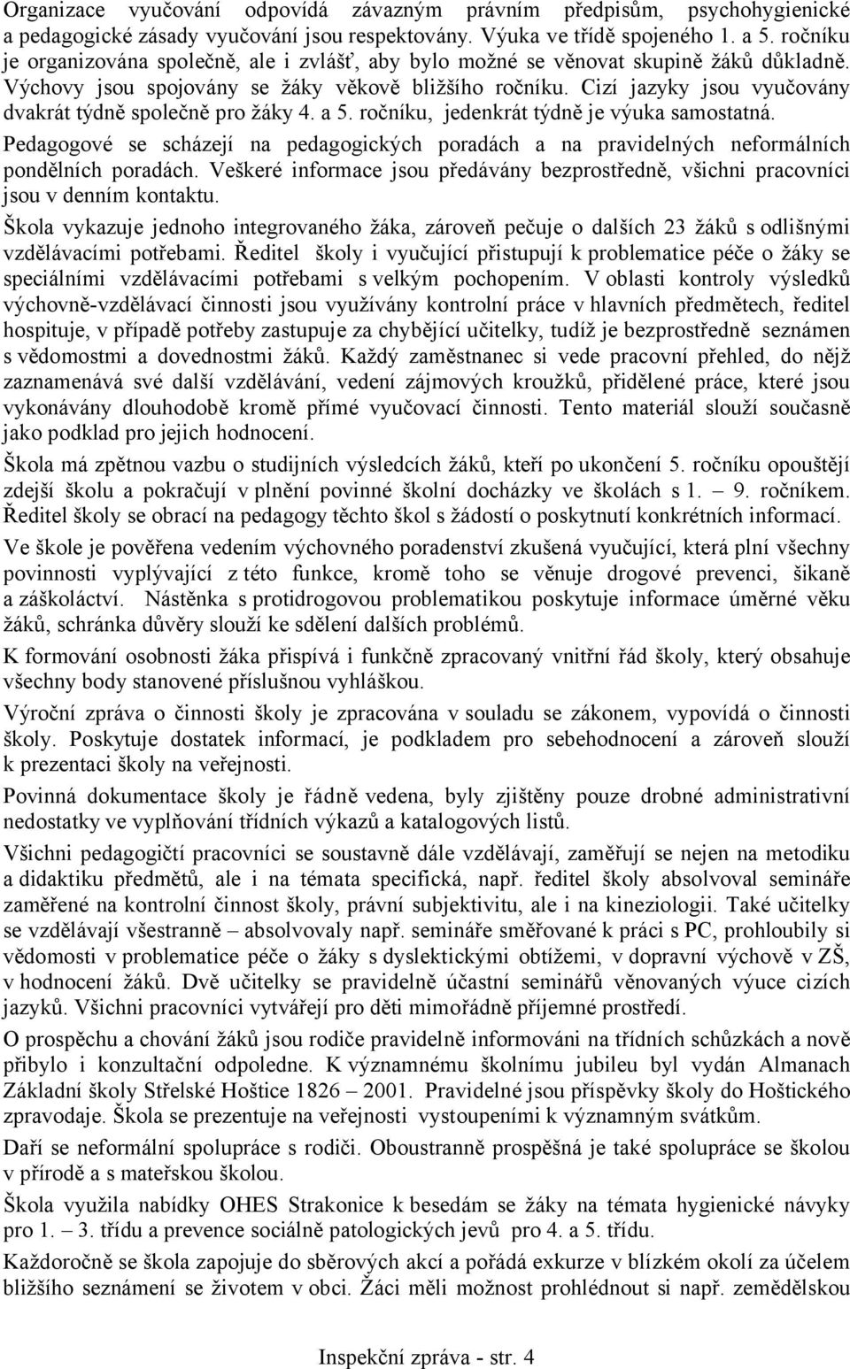 Cizí jazyky jsou vyučovány dvakrát týdně společně pro žáky 4. a 5. ročníku, jedenkrát týdně je výuka samostatná.