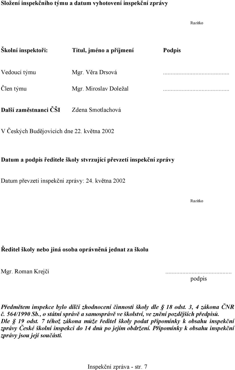 května 2002 Razítko Ředitel školy nebo jiná osoba oprávněná jednat za školu Mgr. Roman Krejčí... podpis Předmětem inspekce bylo dílčí zhodnocení činnosti školy dle 18 odst. 3, 4 zákona ČNR č.