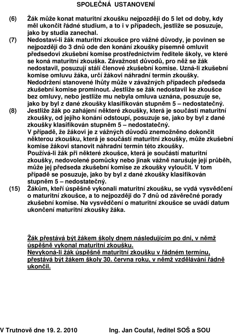 se koná maturitní zkouška. Závažnost důvodů, pro něž se žák nedostavil, posuzují stálí členové zkušební komise. Uzná-li zkušební komise omluvu žáka, určí žákovi náhradní termín zkoušky.