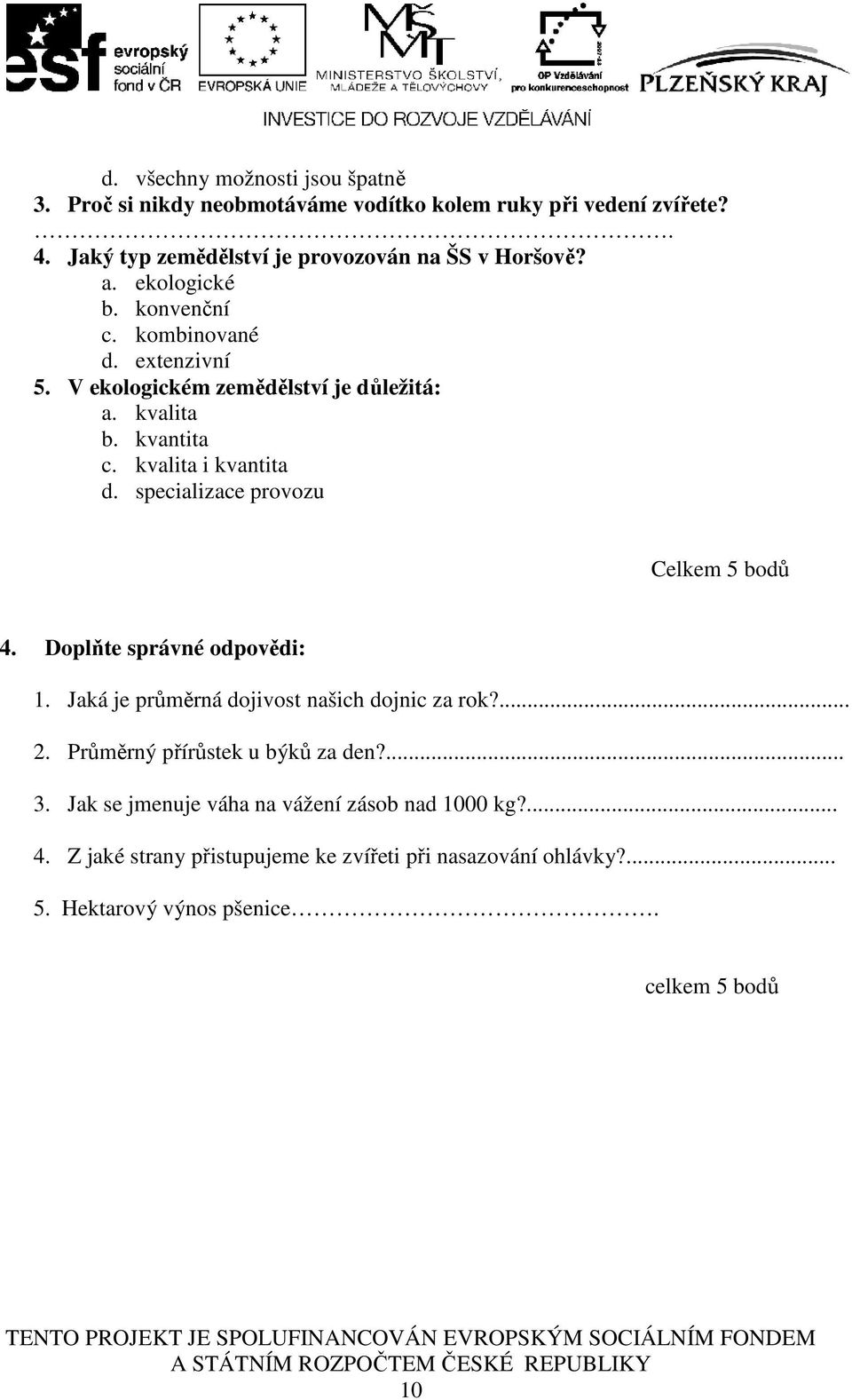 specializace provozu Celkem 5 bodů 4. Doplňte správné odpovědi: 1. Jaká je průměrná dojivost našich dojnic za rok?... 2. Průměrný přírůstek u býků za den?... 3.