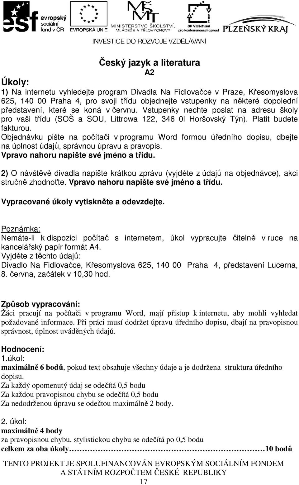 Objednávku pište na počítači v programu Word formou úředního dopisu, dbejte na úplnost údajů, správnou úpravu a pravopis. Vpravo nahoru napište své jméno a třídu.