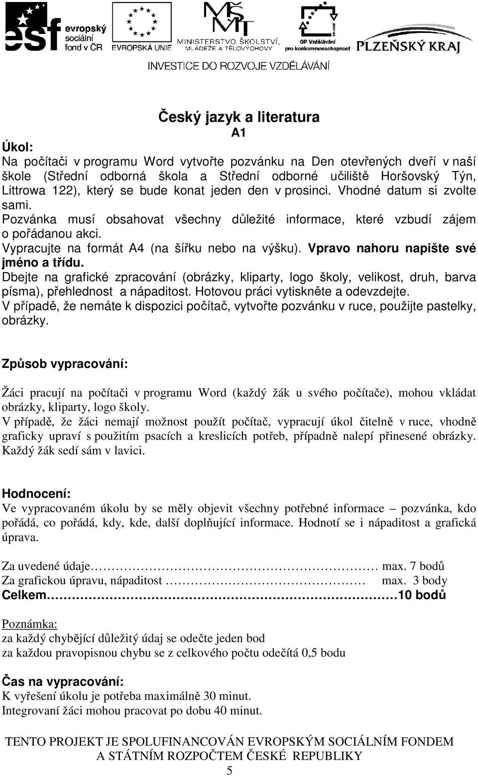 Vypracujte na formát A4 (na šířku nebo na výšku). Vpravo nahoru napište své jméno a třídu.