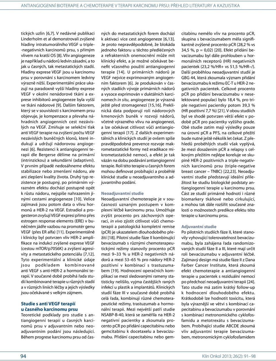 Pilotní studie fáze II kombinující bevacizumab s různými chemoterapeutickými režimy stanovily procento pcr mezi 9 33 % u HER-2 negativních nádorů a mezi 53 65 % pro nádory HER-2 pozitivní v kombinací