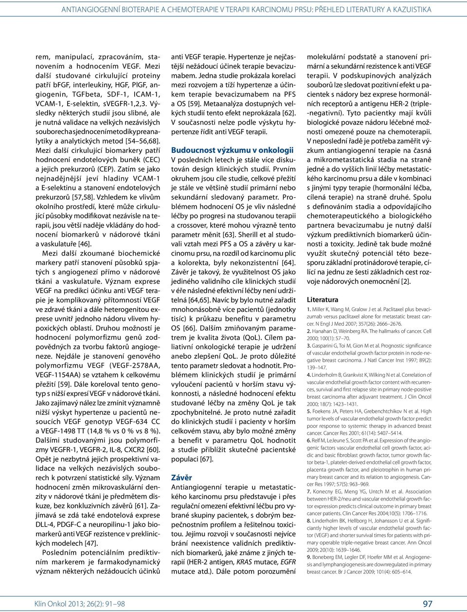 Výsledky některých studií jsou slibné, ale je nutná validace na velkých nezávislých souborech a sjednocení metodiky preanalytiky a analytických metod [54 56,68].