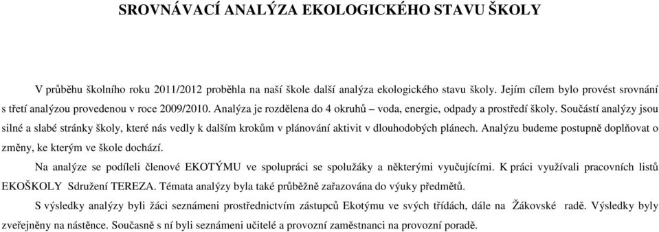 Součástí analýzy jsou silné a slabé stránky školy, které nás vedly k dalším krokům v plánování aktivit v dlouhodobých plánech. Analýzu budeme postupně doplňovat o změny, ke kterým ve škole dochází.