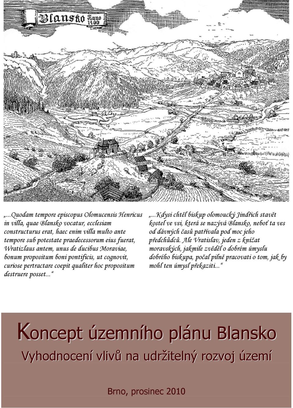 .....kdysi chtěl biskup olomoucký Jindřich stavět kostel ve vsi, která se nazývá Blansko, neboť ta ves od dávných časů patřívala pod moc jeho předchůdců.