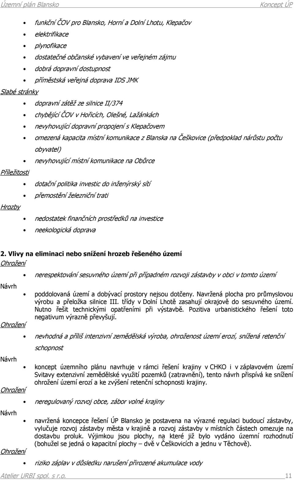 obyvatel) nevyhovující místní komunikace na Obůrce dotační politika investic do inženýrský sítí přemostění železniční trati Hrozby nedostatek finančních prostředků na investice neekologická doprava 2.