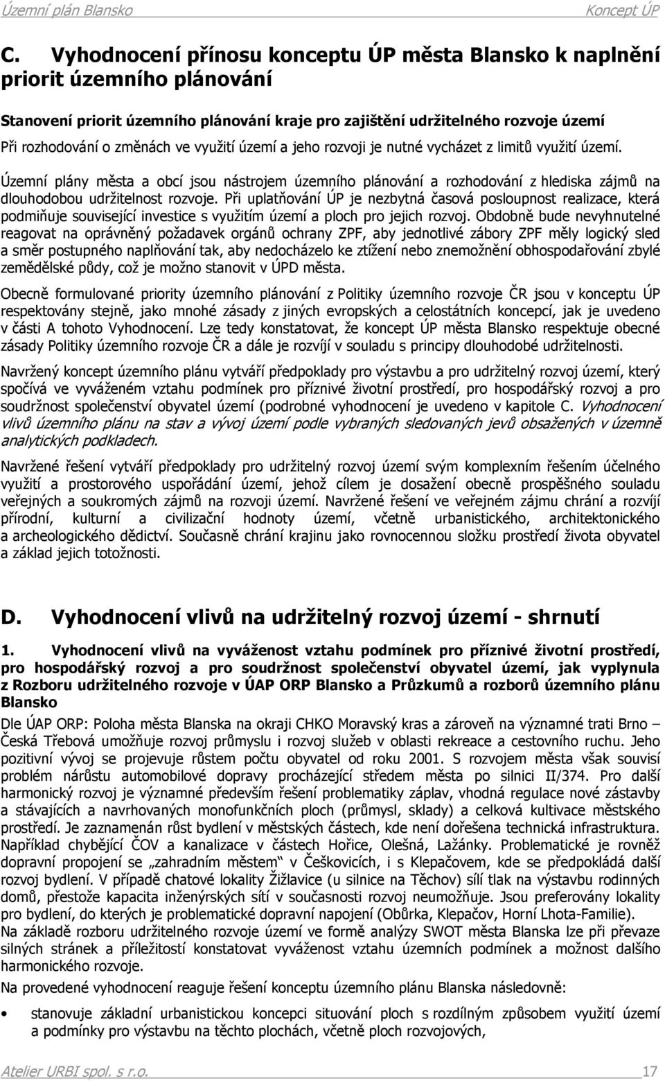 Při uplatňování ÚP je nezbytná časová posloupnost realizace, která podmiňuje související investice s využitím území a ploch pro jejich rozvoj.