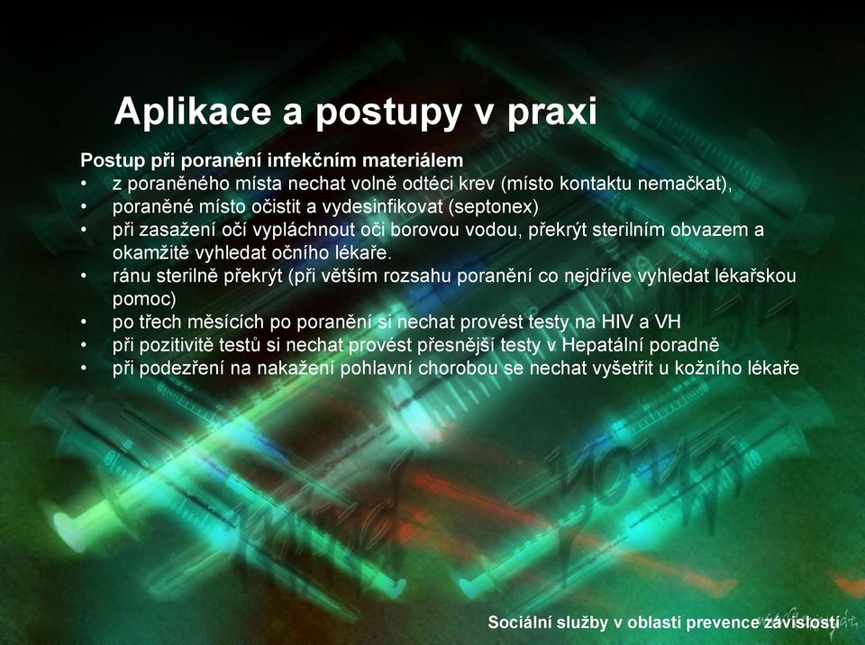 ránu sterilně překrýt (při větším rozsahu poranění co nejdříve vyhledat lékařskou pomoc) po třech měsících po poranění si nechat provést testy na HIV a