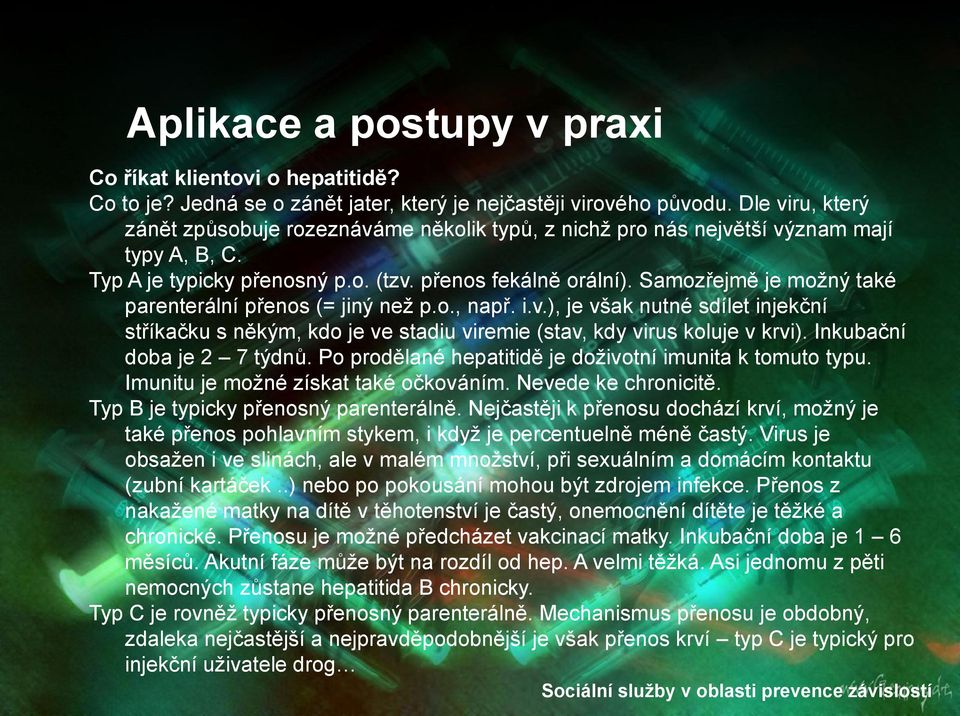 Samozřejmě je moţný také parenterální přenos (= jiný neţ p.o., např. i.v.), je však nutné sdílet injekční stříkačku s někým, kdo je ve stadiu viremie (stav, kdy virus koluje v krvi).