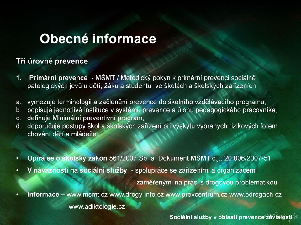 definuje Minimální preventivní program, d. doporučuje postupy škol a školských zařízení při výskytu vybraných rizikových forem chování dětí a mládeţe. Opírá se o školský zákon 561/2007 Sb.