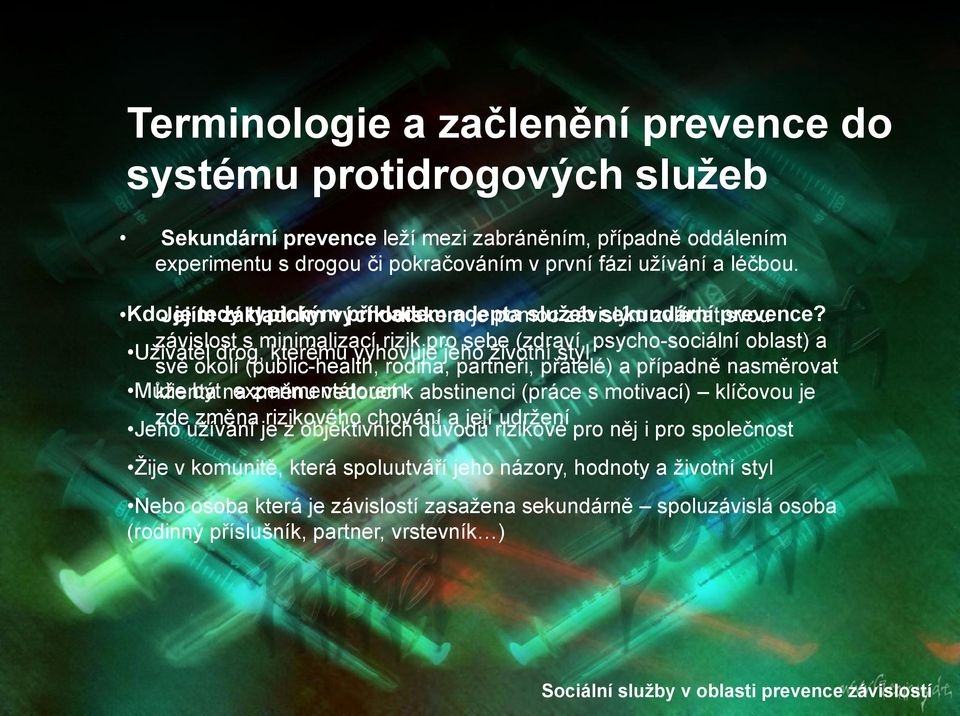 svou závislost s minimalizací rizik pro sebe (zdraví, psycho-sociální oblast) a Uţivatel drog, kterému vyhovuje jeho ţivotní styl své okolí (public-health, rodina, partneři, přátelé) a případně