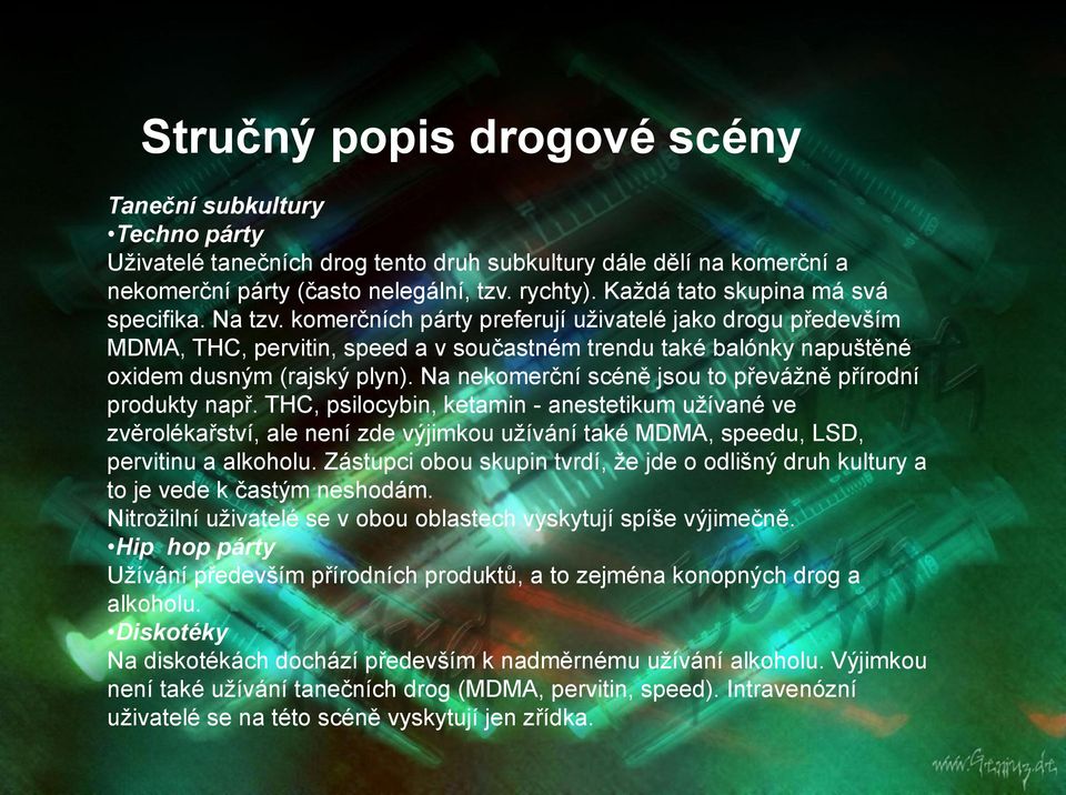 komerčních párty preferují uţivatelé jako drogu především MDMA, THC, pervitin, speed a v součastném trendu také balónky napuštěné oxidem dusným (rajský plyn).