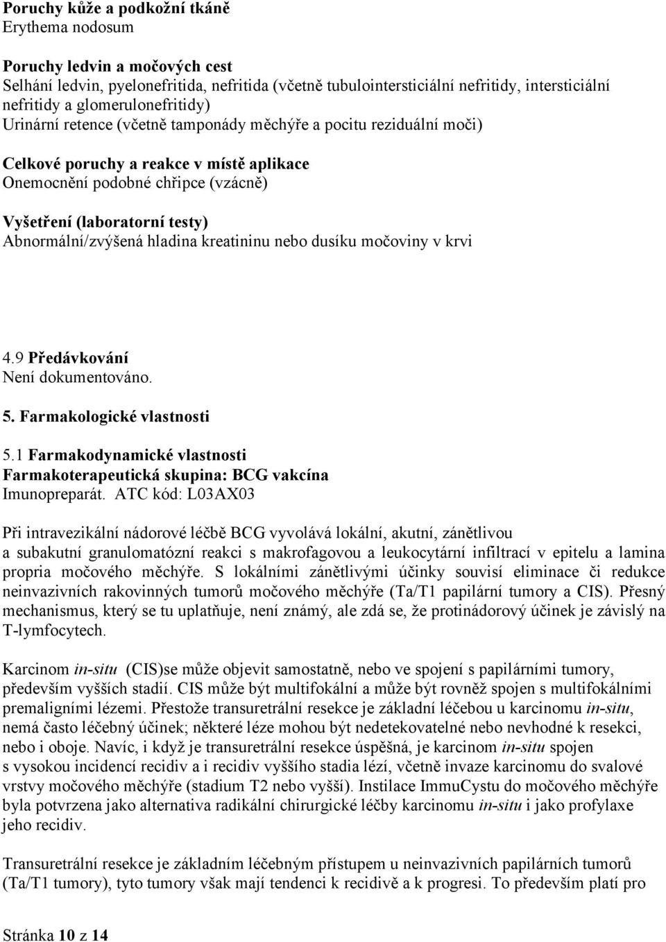 Abnormální/zvýšená hladina kreatininu nebo dusíku močoviny v krvi 4.9 Předávkování Není dokumentováno. 5. Farmakologické vlastnosti 5.