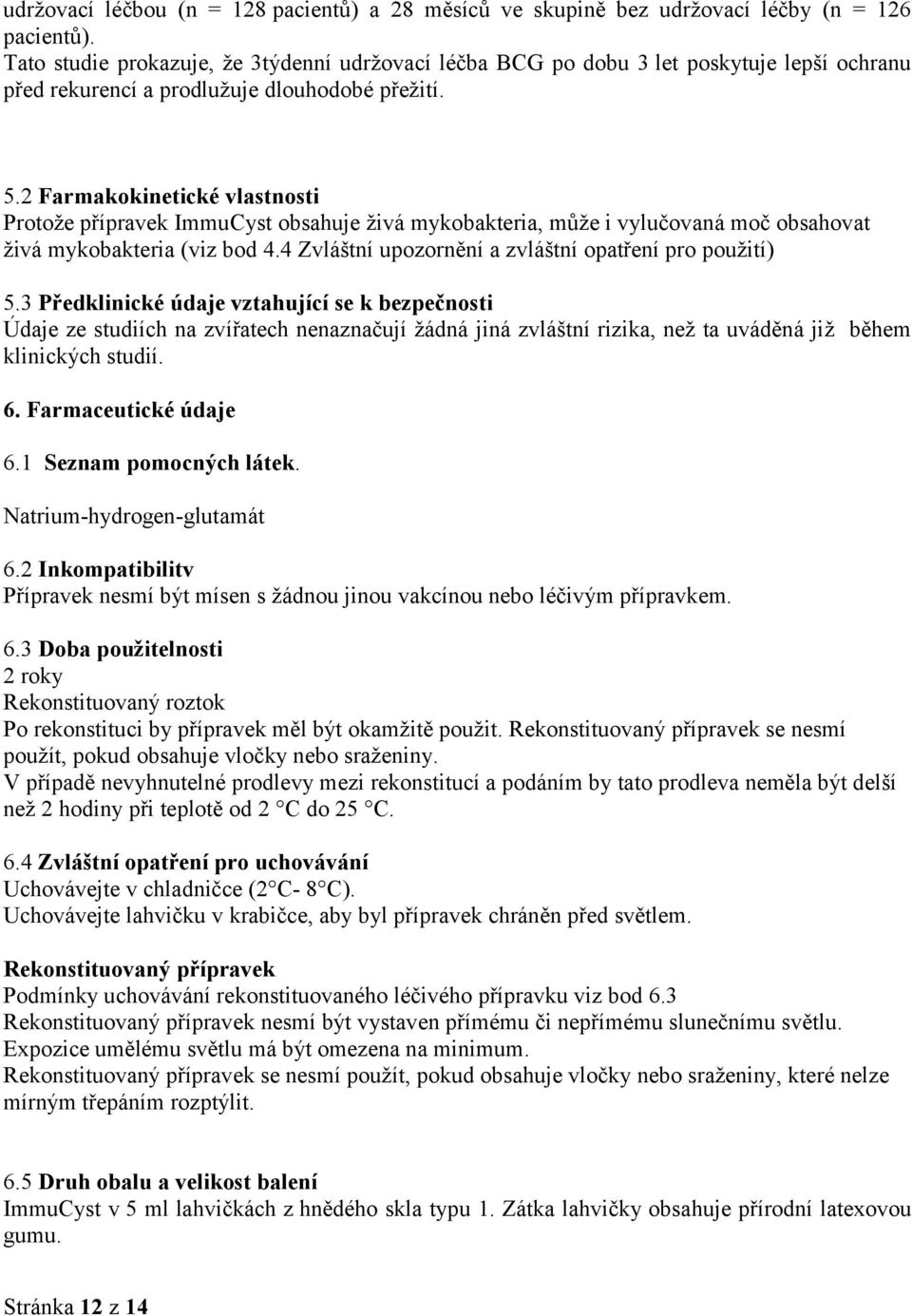 2 Farmakokinetické vlastnosti Protože přípravek ImmuCyst obsahuje živá mykobakteria, může i vylučovaná moč obsahovat živá mykobakteria (viz bod 4.