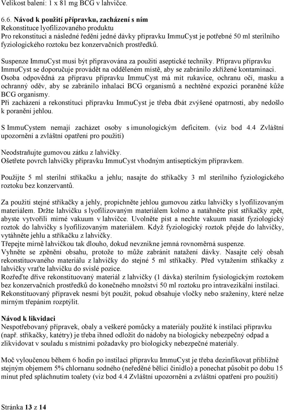 roztoku bez konzervačních prostředků. Suspenze ImmuCyst musí být připravována za použití aseptické techniky.