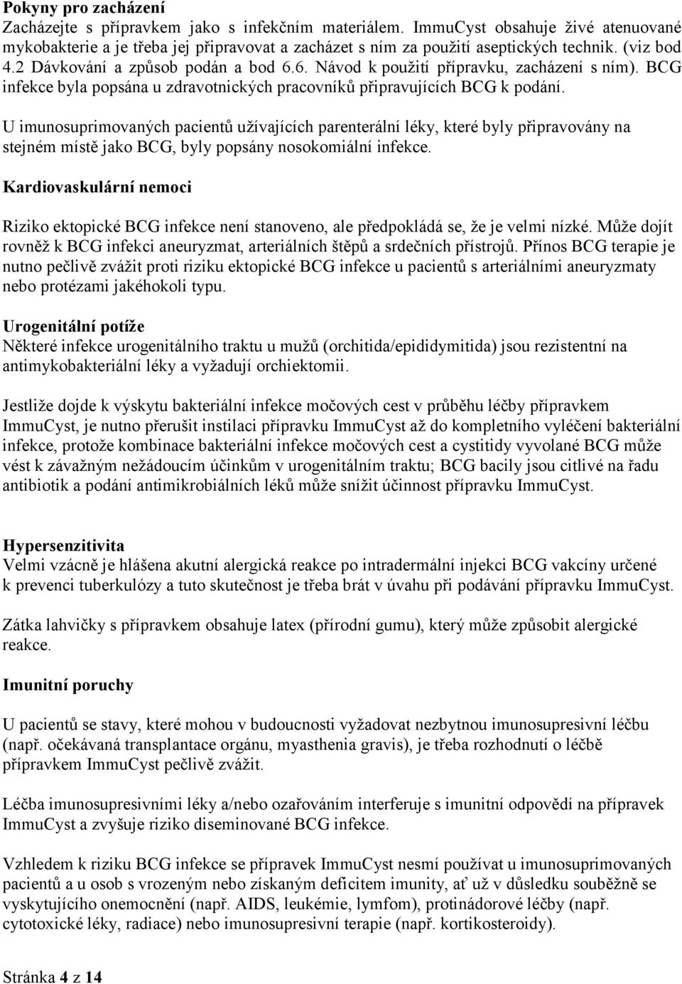 U imunosuprimovaných pacientů užívajících parenterální léky, které byly připravovány na stejném místě jako BCG, byly popsány nosokomiální infekce.