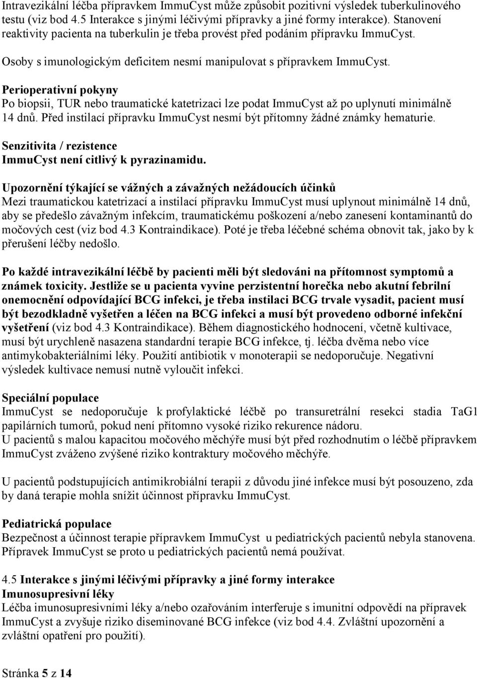 Perioperativní pokyny Po biopsii, TUR nebo traumatické katetrizaci lze podat ImmuCyst až po uplynutí minimálně 14 dnů. Před instilací přípravku ImmuCyst nesmí být přítomny žádné známky hematurie.