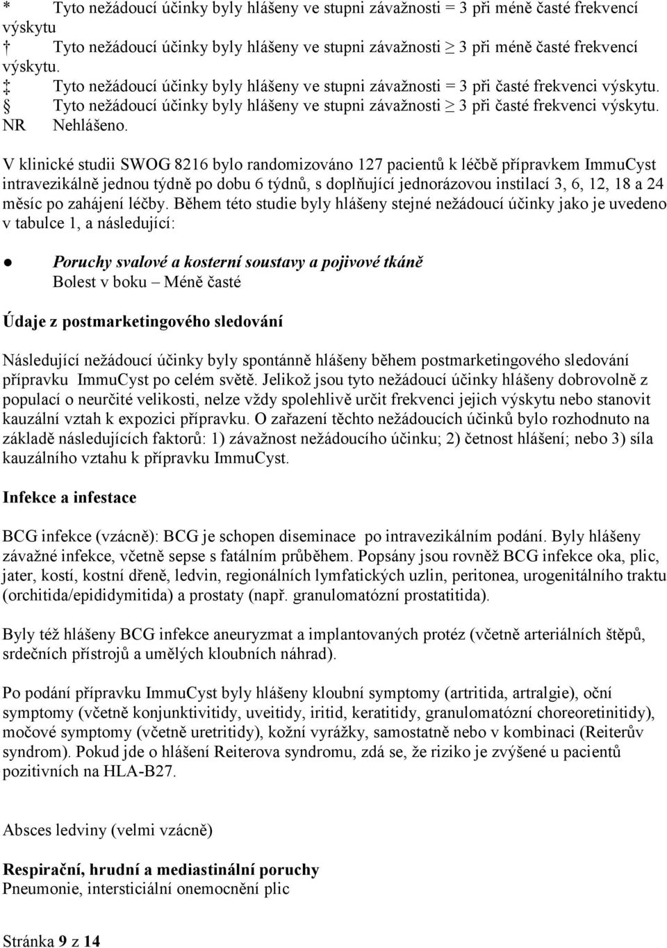 V klinické studii SWOG 8216 bylo randomizováno 127 pacientů k léčbě přípravkem ImmuCyst intravezikálně jednou týdně po dobu 6 týdnů, s doplňující jednorázovou instilací 3, 6, 12, 18 a 24 měsíc po