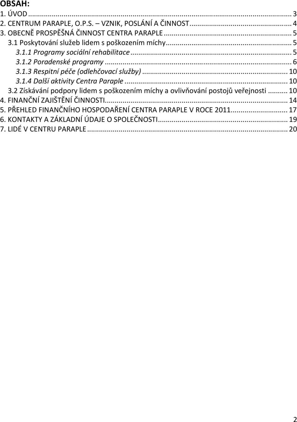 .. 10 3.1.4 Další aktivity Centra Paraple... 10 3.2 Získávání podpory lidem s poškozením míchy a ovlivňování postojů veřejnosti... 10 4.