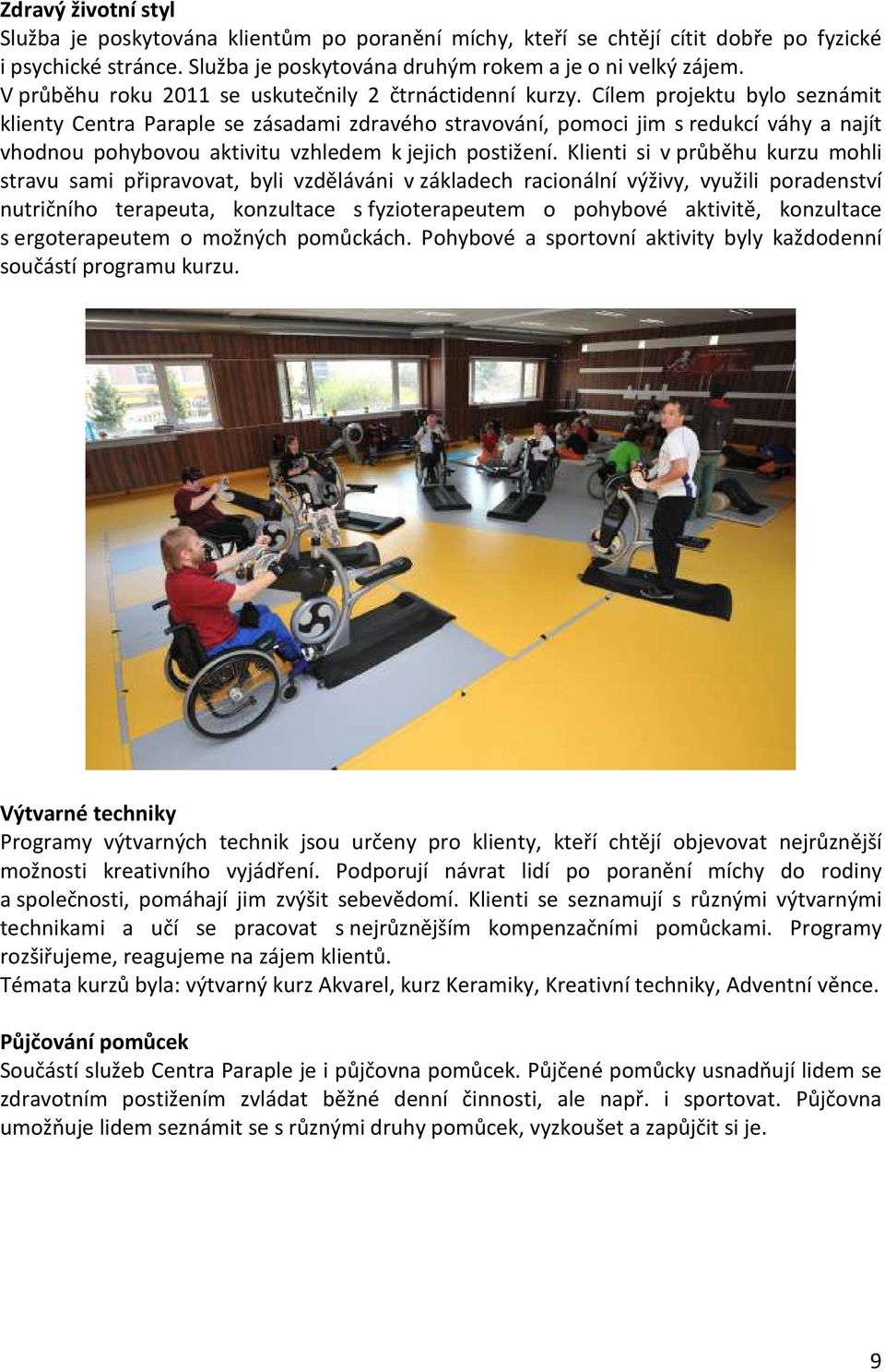 Cílem projektu bylo seznámit klienty Centra Paraple se zásadami zdravého stravování, pomoci jim s redukcí váhy a najít vhodnou pohybovou aktivitu vzhledem k jejich postižení.