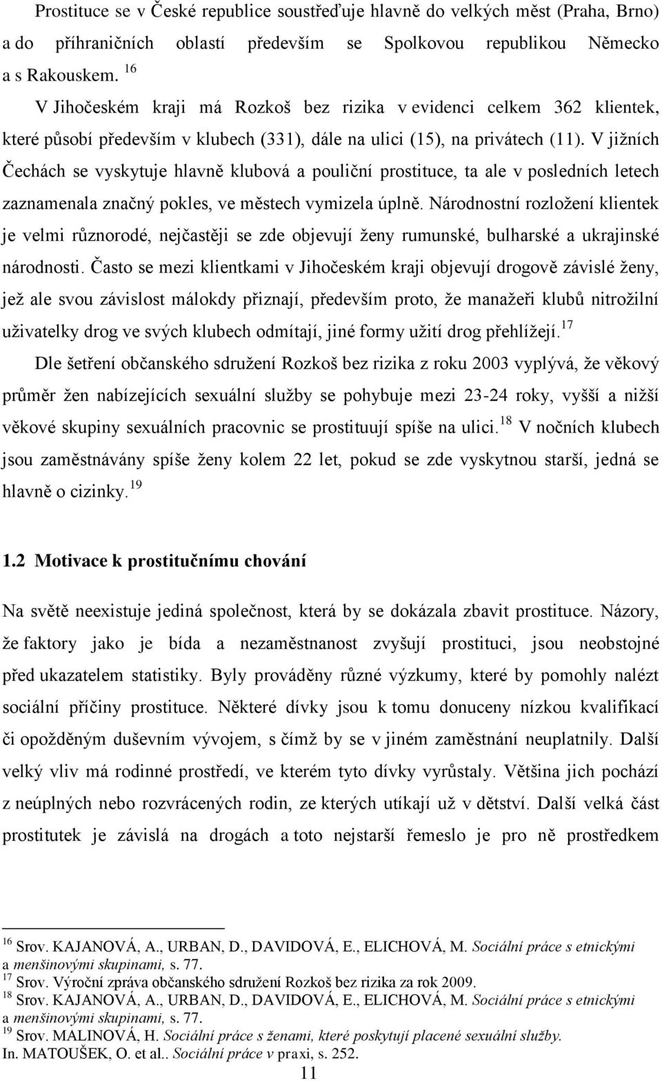 V jiţních Čechách se vyskytuje hlavně klubová a pouliční prostituce, ta ale v posledních letech zaznamenala značný pokles, ve městech vymizela úplně.