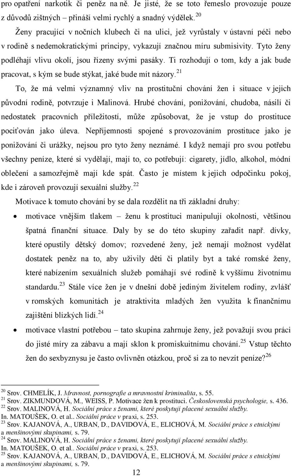 Tyto ţeny podléhají vlivu okolí, jsou řízeny svými pasáky. Ti rozhodují o tom, kdy a jak bude pracovat, s kým se bude stýkat, jaké bude mít názory.