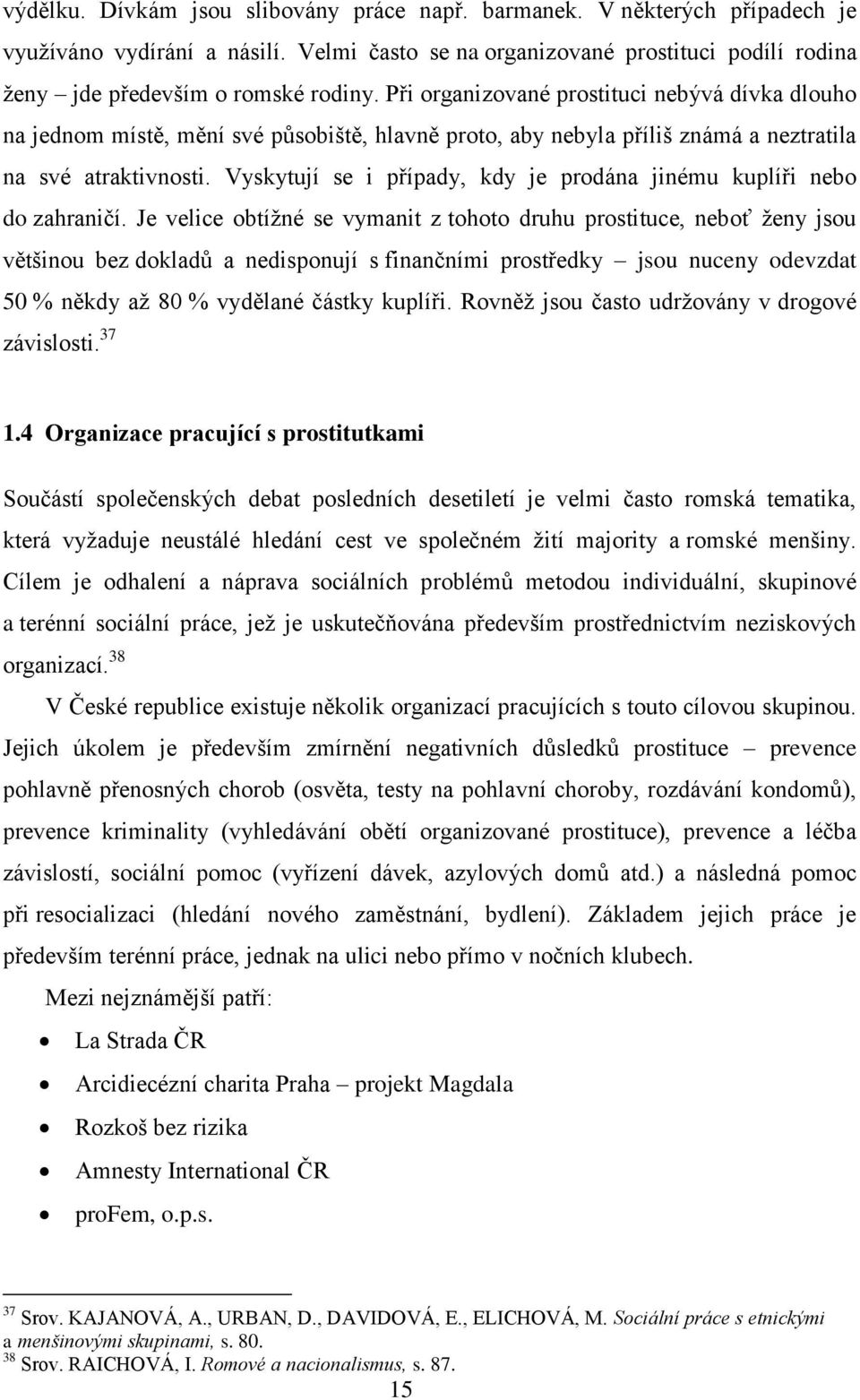 Vyskytují se i případy, kdy je prodána jinému kuplíři nebo do zahraničí.