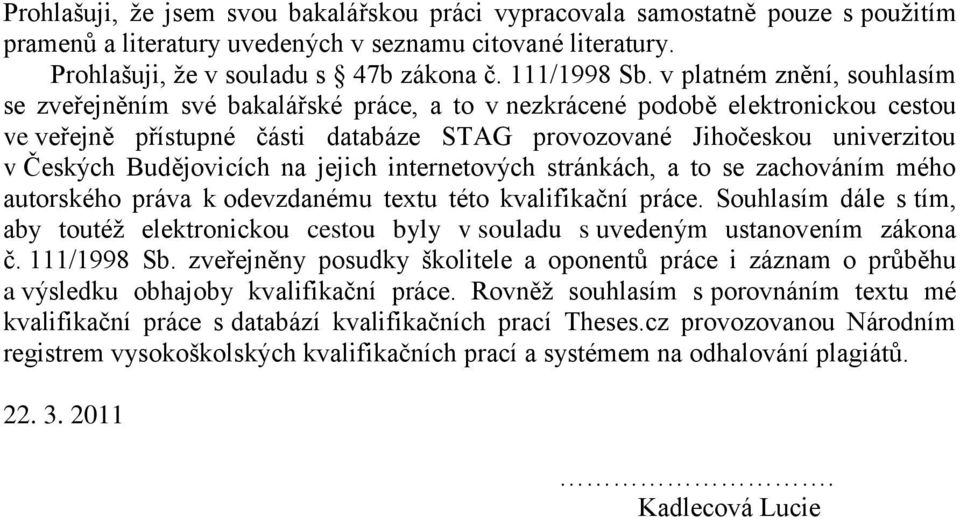 Budějovicích na jejich internetových stránkách, a to se zachováním mého autorského práva k odevzdanému textu této kvalifikační práce.