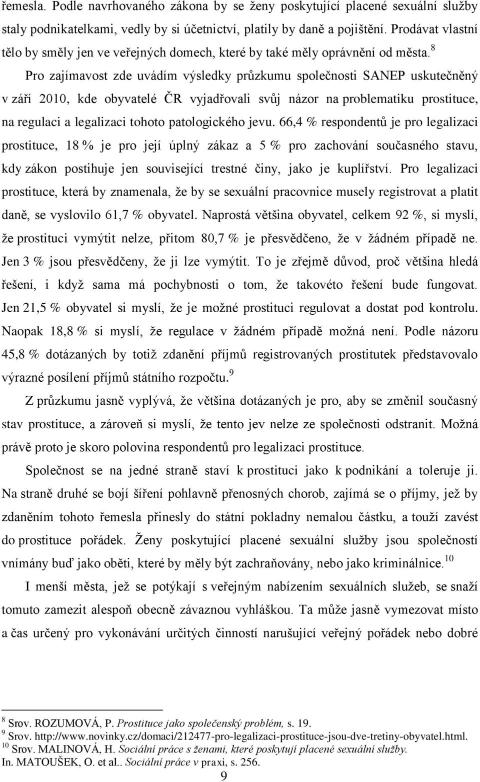 8 Pro zajímavost zde uvádím výsledky průzkumu společnosti SANEP uskutečněný v září 2010, kde obyvatelé ČR vyjadřovali svůj názor na problematiku prostituce, na regulaci a legalizaci tohoto